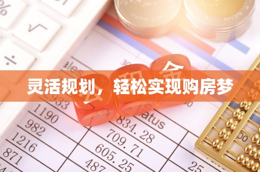 神冈灵活规划，轻松实现购房梦