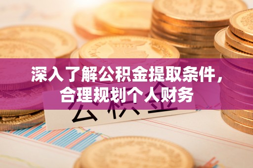 神冈深入了解公积金提取条件，合理规划个人财务