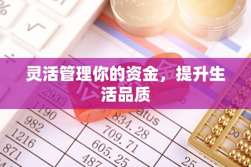 神冈灵活管理你的资金，提升生活品质
