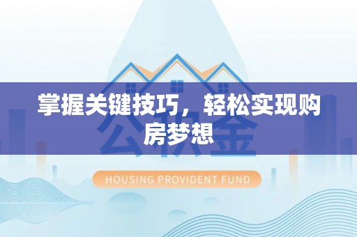 神冈掌握关键技巧，轻松实现购房梦想