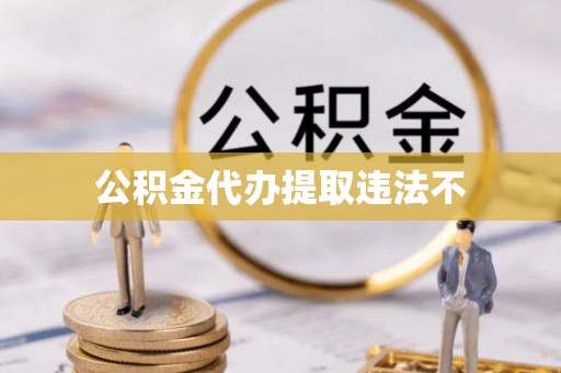神冈公积金代办提取违法不