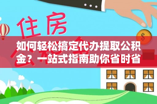 神冈如何轻松搞定代办提取公积金？一站式指南助你省时省心