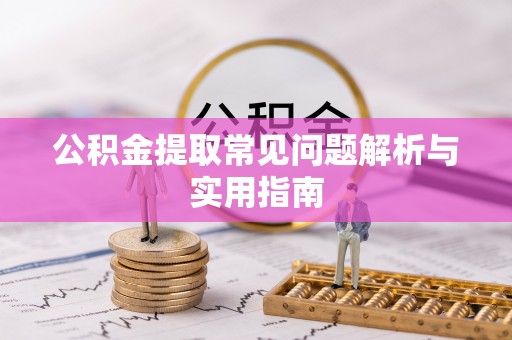 神冈公积金提取常见问题解析与实用指南