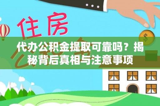 神冈代办公积金提取可靠吗？揭秘背后真相与注意事项