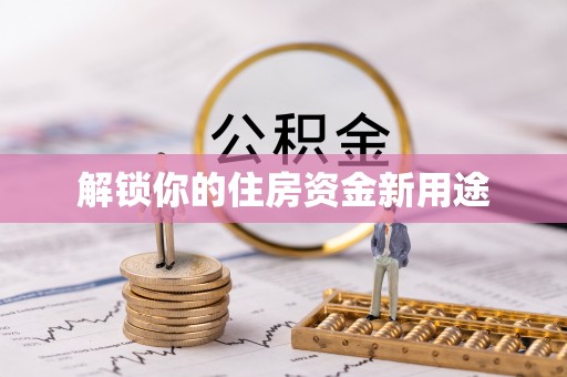 神冈解锁你的住房资金新用途